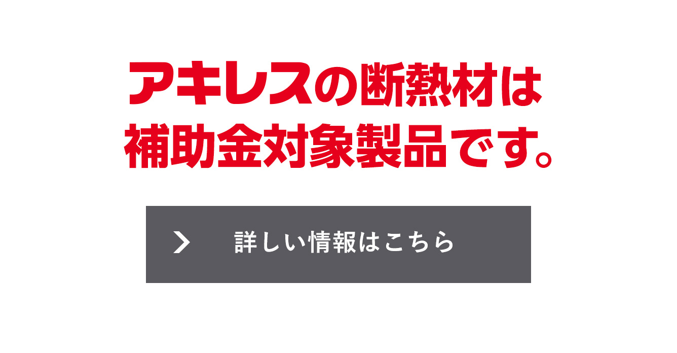 アキレスの断熱材は補助金対象製品です。